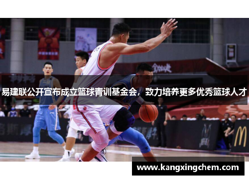 易建联公开宣布成立篮球青训基金会，致力培养更多优秀篮球人才