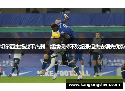 切尔西主场战平热刺，继续保持不败纪录但失去领先优势