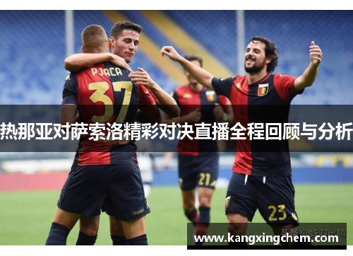 热那亚对萨索洛精彩对决直播全程回顾与分析