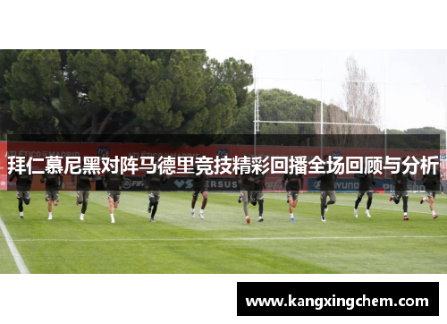 拜仁慕尼黑对阵马德里竞技精彩回播全场回顾与分析