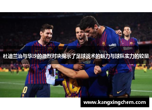 杜迪兰治与华沙的激烈对决揭示了足球战术的魅力与球队实力的较量